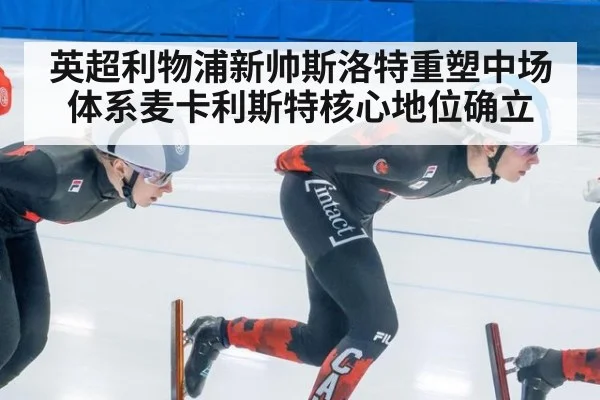 英超利物浦新帅斯洛特重塑中场体系麦卡利斯特核心地位确立